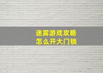 迷雾游戏攻略 怎么开大门锁